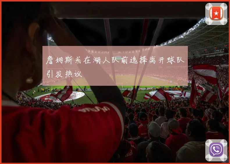 詹姆斯或在湖人队前选择离开球队引发热议