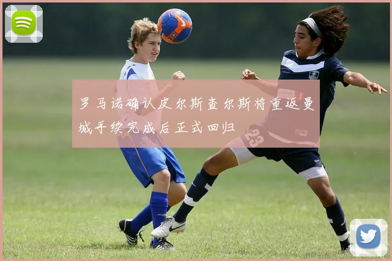 罗马诺确认皮尔斯查尔斯将重返曼城手续完成后正式回归